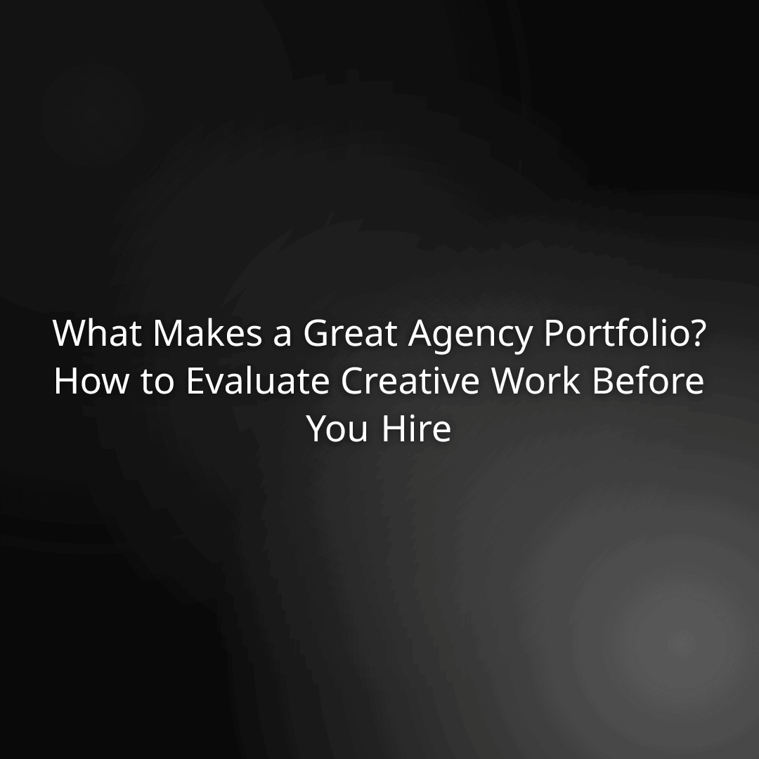 What Makes a Great Agency Portfolio? How to Evaluate Creative Work Before You Hire